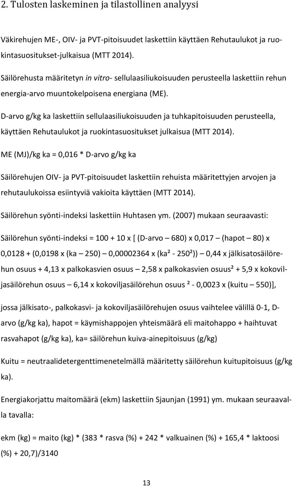 D-arvo g/kg ka laskettiin sellulaasiliukoisuuden ja tuhkapitoisuuden perusteella, käyttäen Rehutaulukot ja ruokintasuositukset julkaisua (MTT 2014).