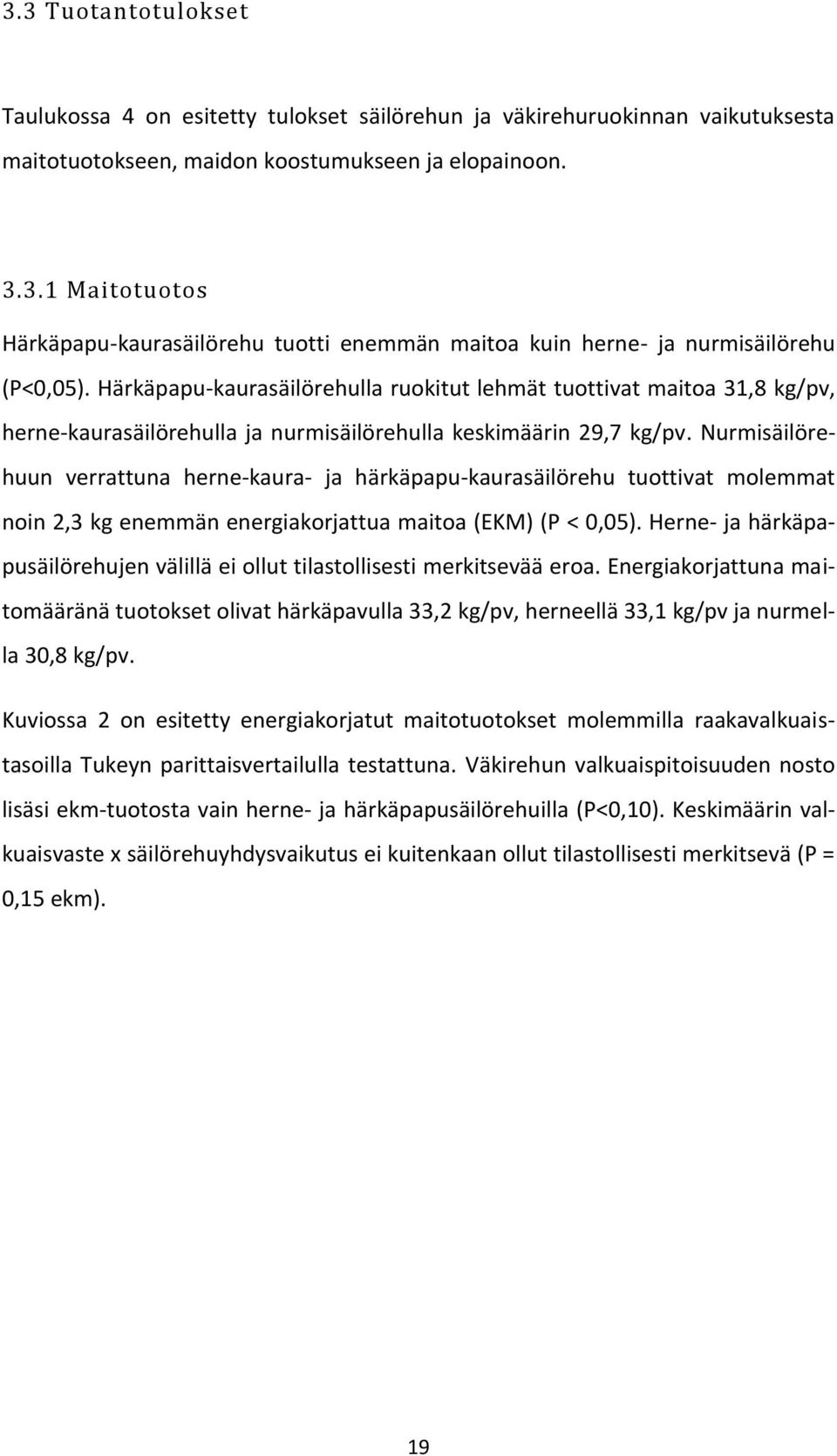 Nurmisäilörehuun verrattuna herne-kaura- ja härkäpapu-kaurasäilörehu tuottivat molemmat noin 2,3 kg enemmän energiakorjattua maitoa (EKM) (P < 0,05).