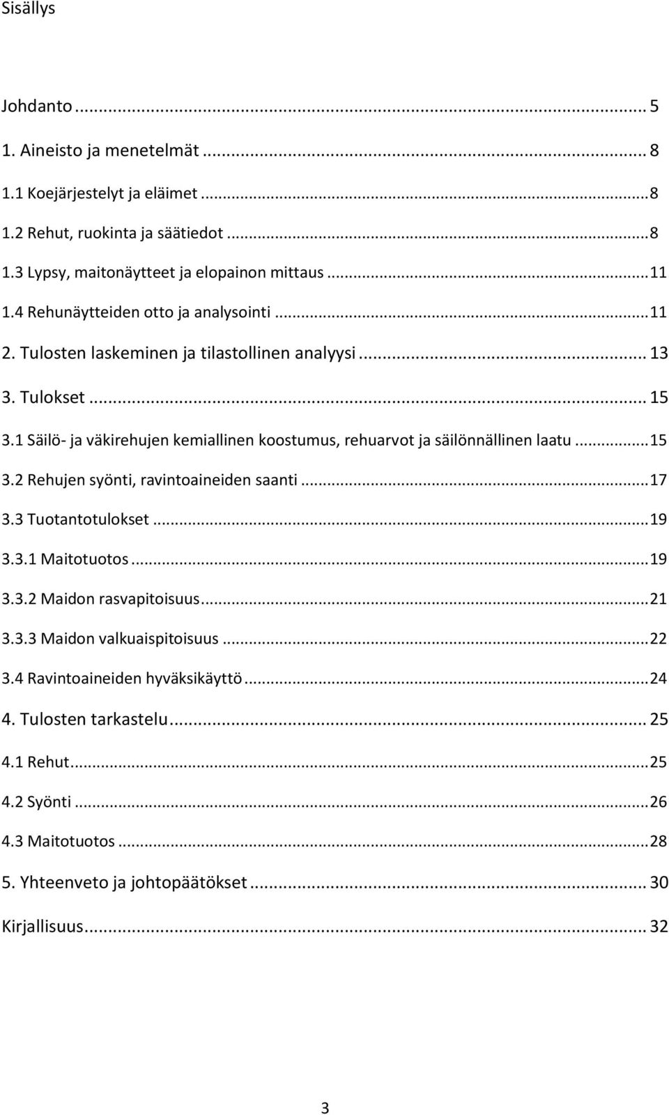 1 Säilö- ja väkirehujen kemiallinen koostumus, rehuarvot ja säilönnällinen laatu... 15 3.2 Rehujen syönti, ravintoaineiden saanti... 17 3.3 Tuotantotulokset... 19 3.3.1 Maitotuotos.