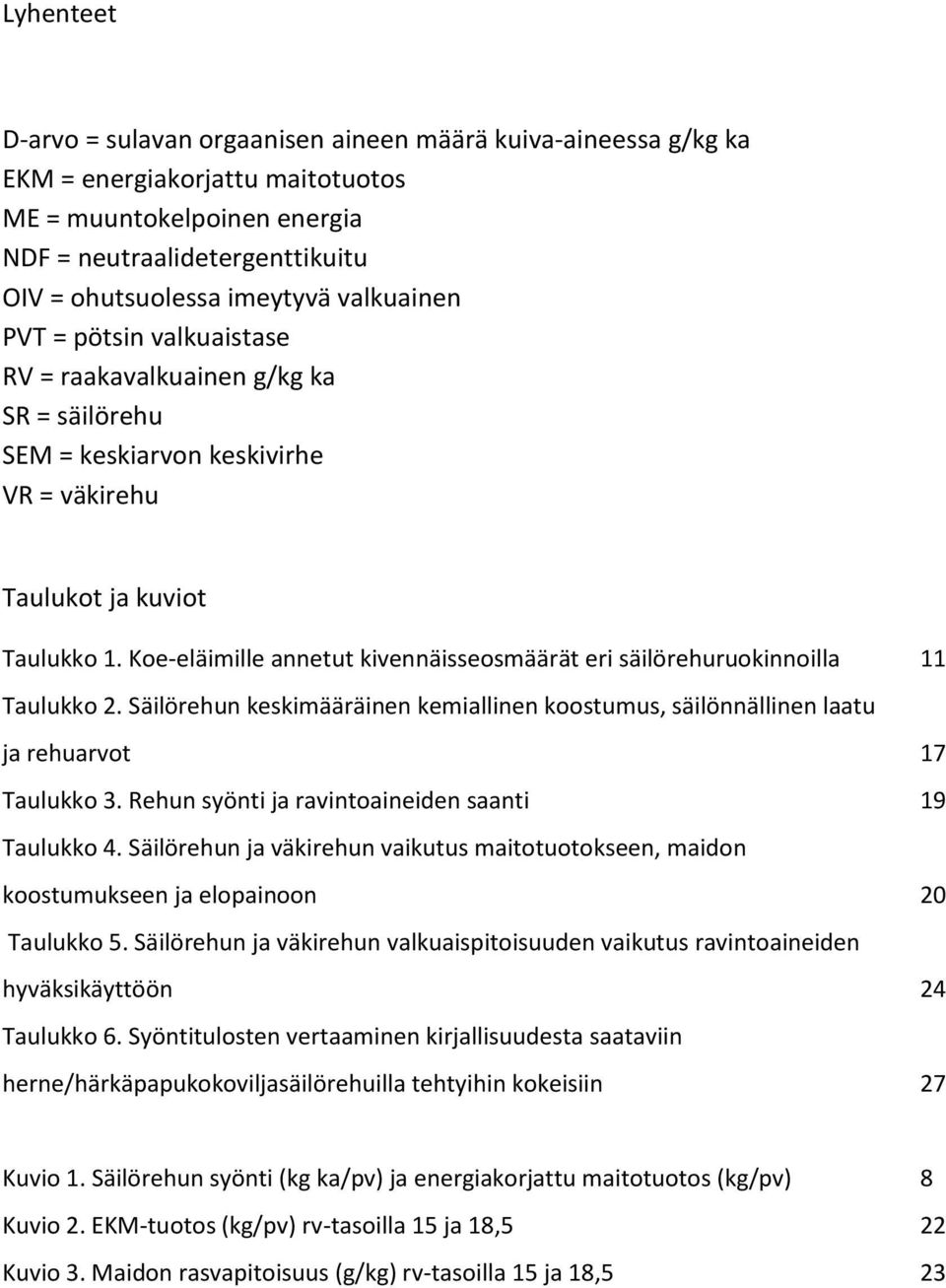 Koe-eläimille annetut kivennäisseosmäärät eri säilörehuruokinnoilla 11 Taulukko 2. Säilörehun keskimääräinen kemiallinen koostumus, säilönnällinen laatu ja rehuarvot 17 Taulukko 3.