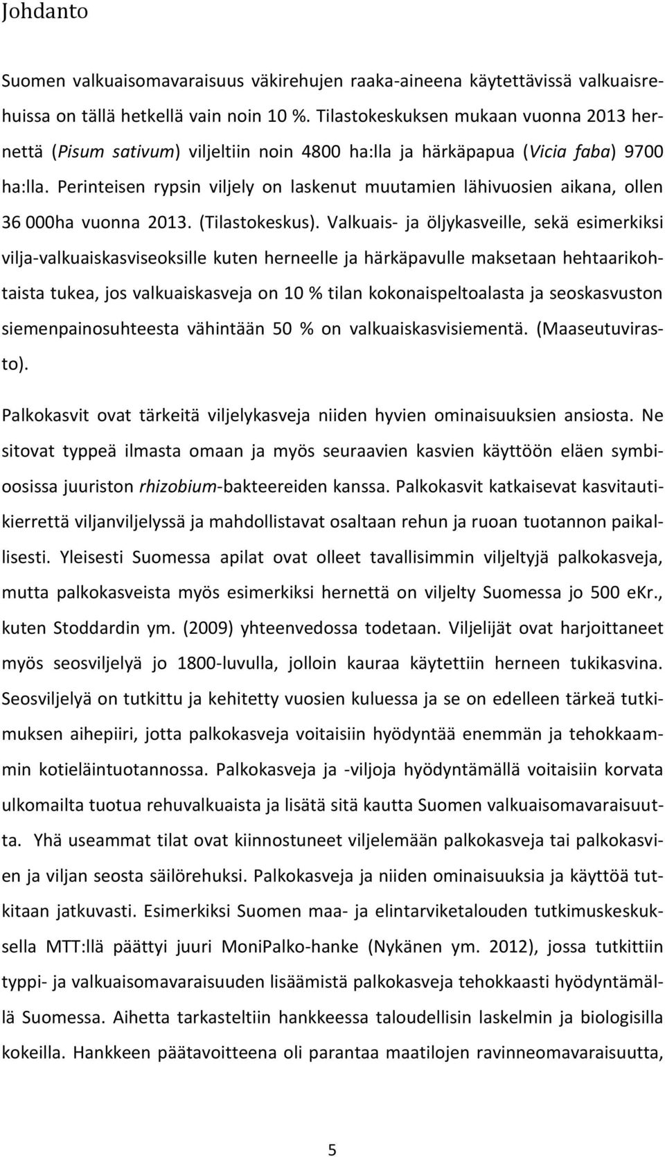 Perinteisen rypsin viljely on laskenut muutamien lähivuosien aikana, ollen 36 000ha vuonna 2013. (Tilastokeskus).