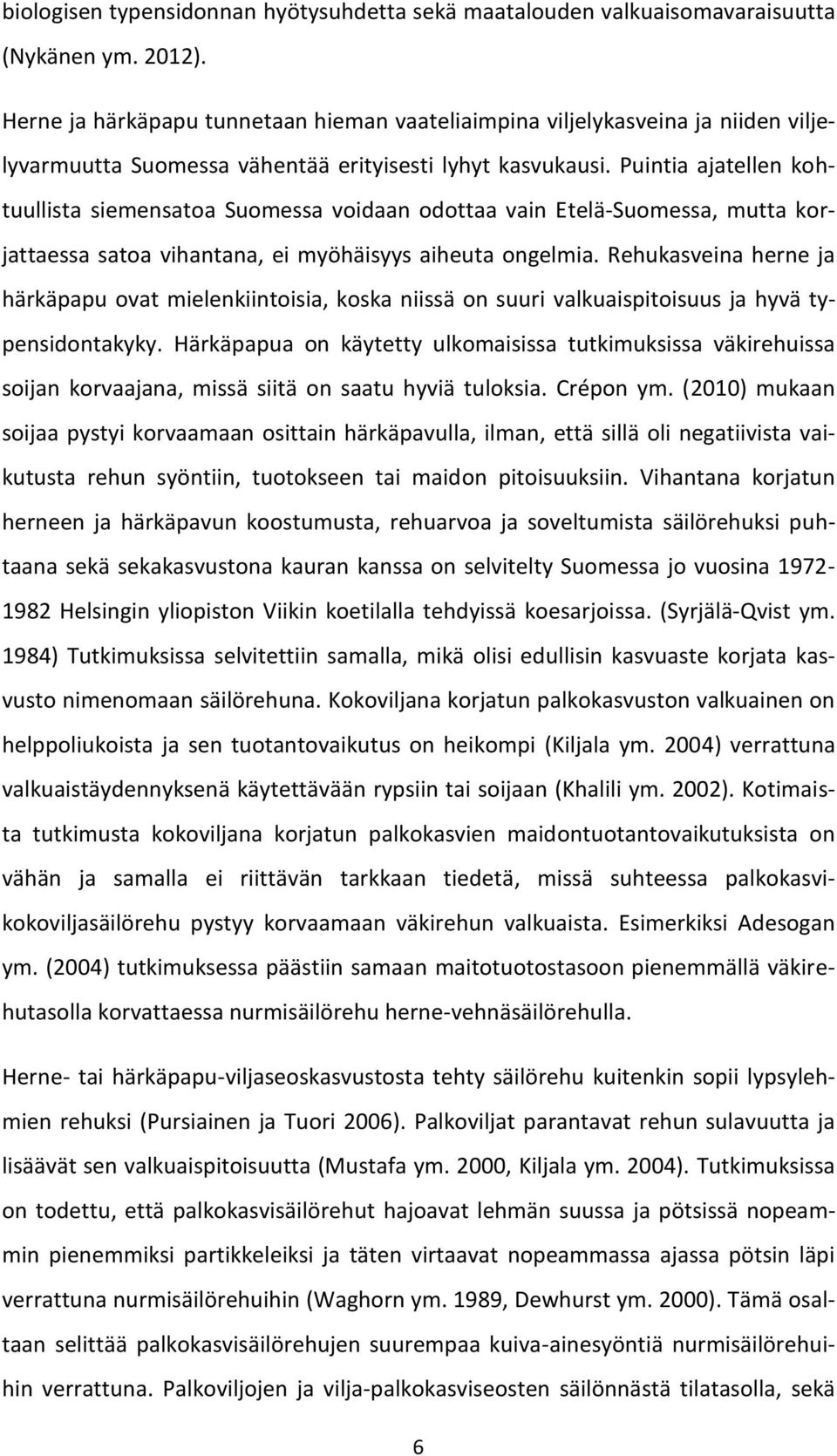 Puintia ajatellen kohtuullista siemensatoa Suomessa voidaan odottaa vain Etelä-Suomessa, mutta korjattaessa satoa vihantana, ei myöhäisyys aiheuta ongelmia.