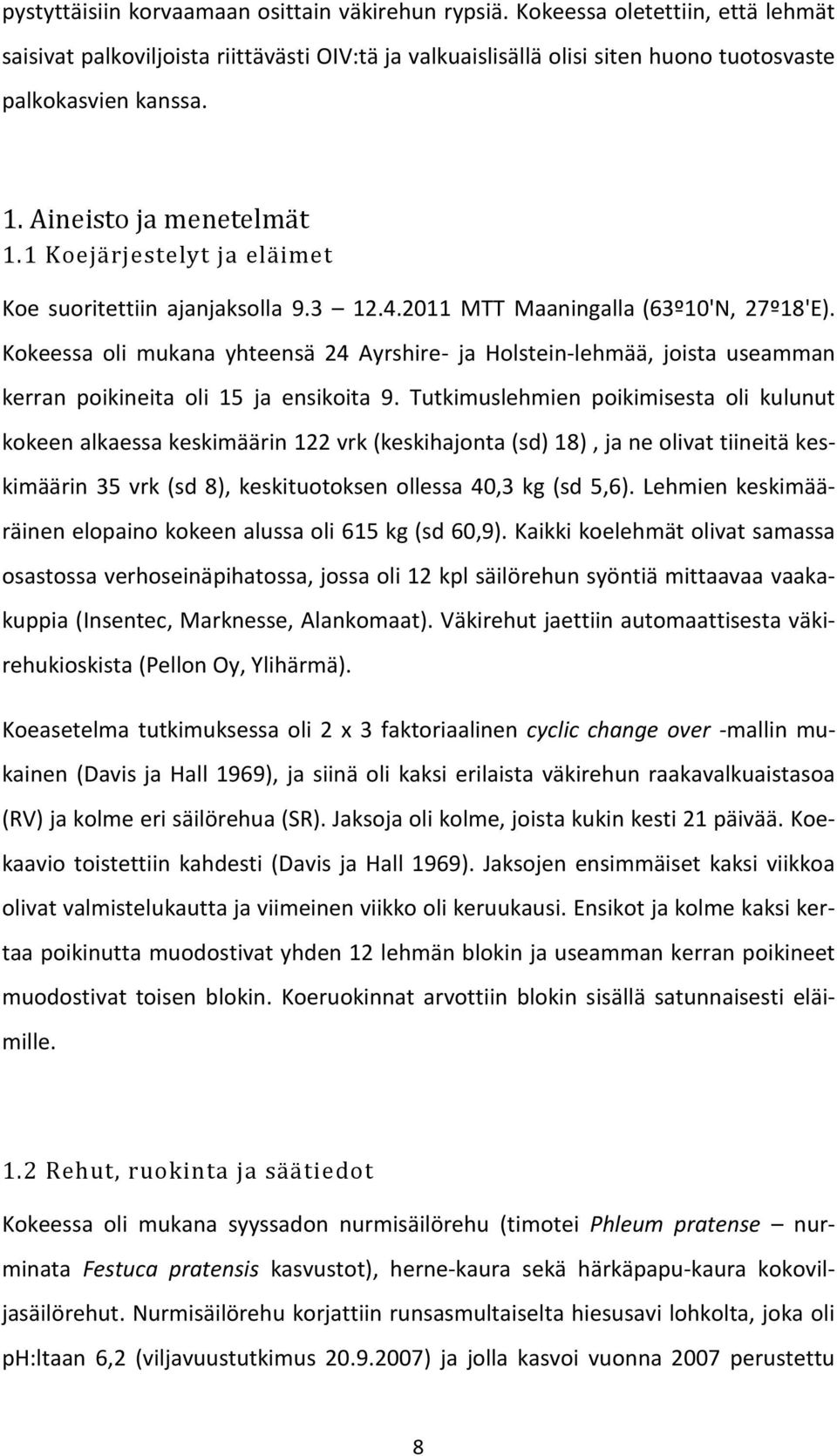 Kokeessa oli mukana yhteensä 24 Ayrshire- ja Holstein-lehmää, joista useamman kerran poikineita oli 15 ja ensikoita 9.