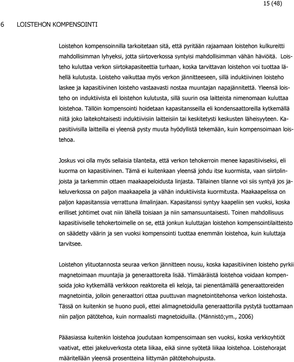 Loisteho vaikuttaa myös verkon jännitteeseen, sillä induktiivinen loisteho laskee ja kapasitiivinen loisteho vastaavasti nostaa muuntajan napajännitettä.