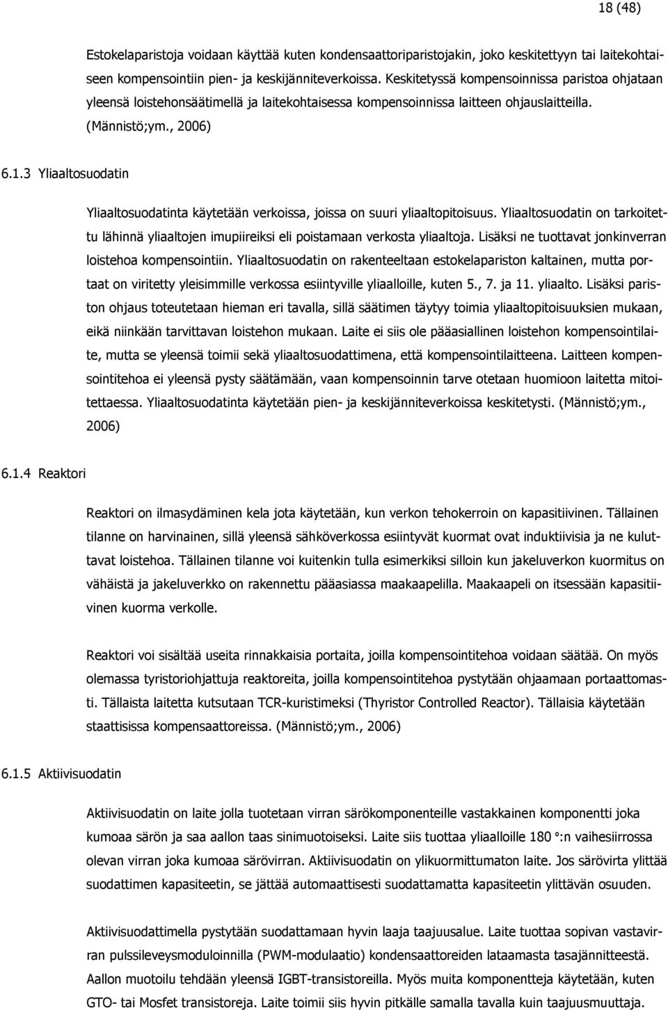 3 Yliaaltosuodatin Yliaaltosuodatinta käytetään verkoissa, joissa on suuri yliaaltopitoisuus. Yliaaltosuodatin on tarkoitettu lähinnä yliaaltojen imupiireiksi eli poistamaan verkosta yliaaltoja.