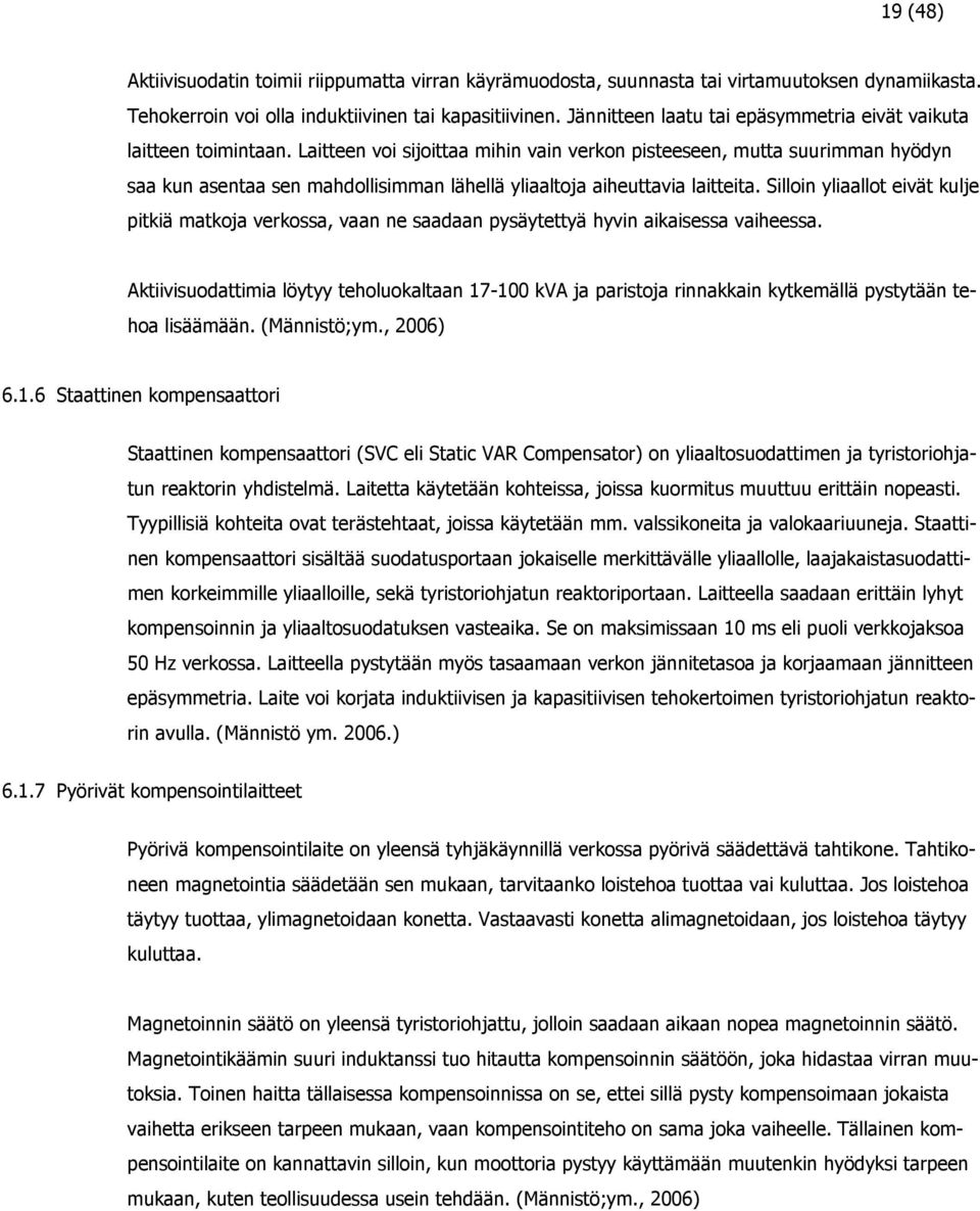 Laitteen voi sijoittaa mihin vain verkon pisteeseen, mutta suurimman hyödyn saa kun asentaa sen mahdollisimman lähellä yliaaltoja aiheuttavia laitteita.