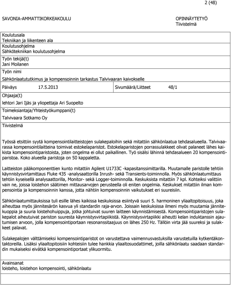 2013 Sivumäärä/Liitteet 48/1 Ohjaaja(t) lehtori Jari Ijäs ja yliopettaja Ari Suopelto Toimeksiantaja/Yhteistyökumppani(t) Talvivaara Sotkamo Oy Tiivistelmä Työssä etsittiin syytä