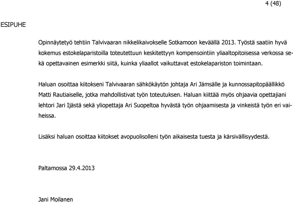 estokelapariston toimintaan. Haluan osoittaa kiitokseni Talvivaaran sähkökäytön johtaja Ari Jämsälle ja kunnossapitopäällikkö Matti Rautiaiselle, jotka mahdollistivat työn toteutuksen.
