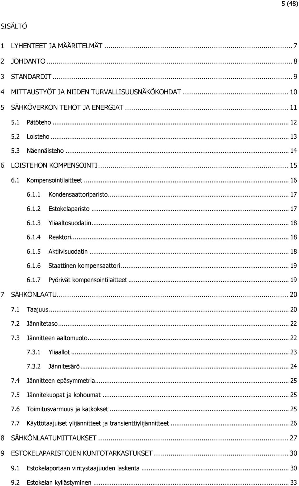 .. 18 6.1.5 Aktiivisuodatin... 18 6.1.6 Staattinen kompensaattori... 19 6.1.7 Pyörivät kompensointilaitteet... 19 7 SÄHKÖNLAATU... 20 7.1 Taajuus... 20 7.2 Jännitetaso... 22 7.3 Jännitteen aaltomuoto.