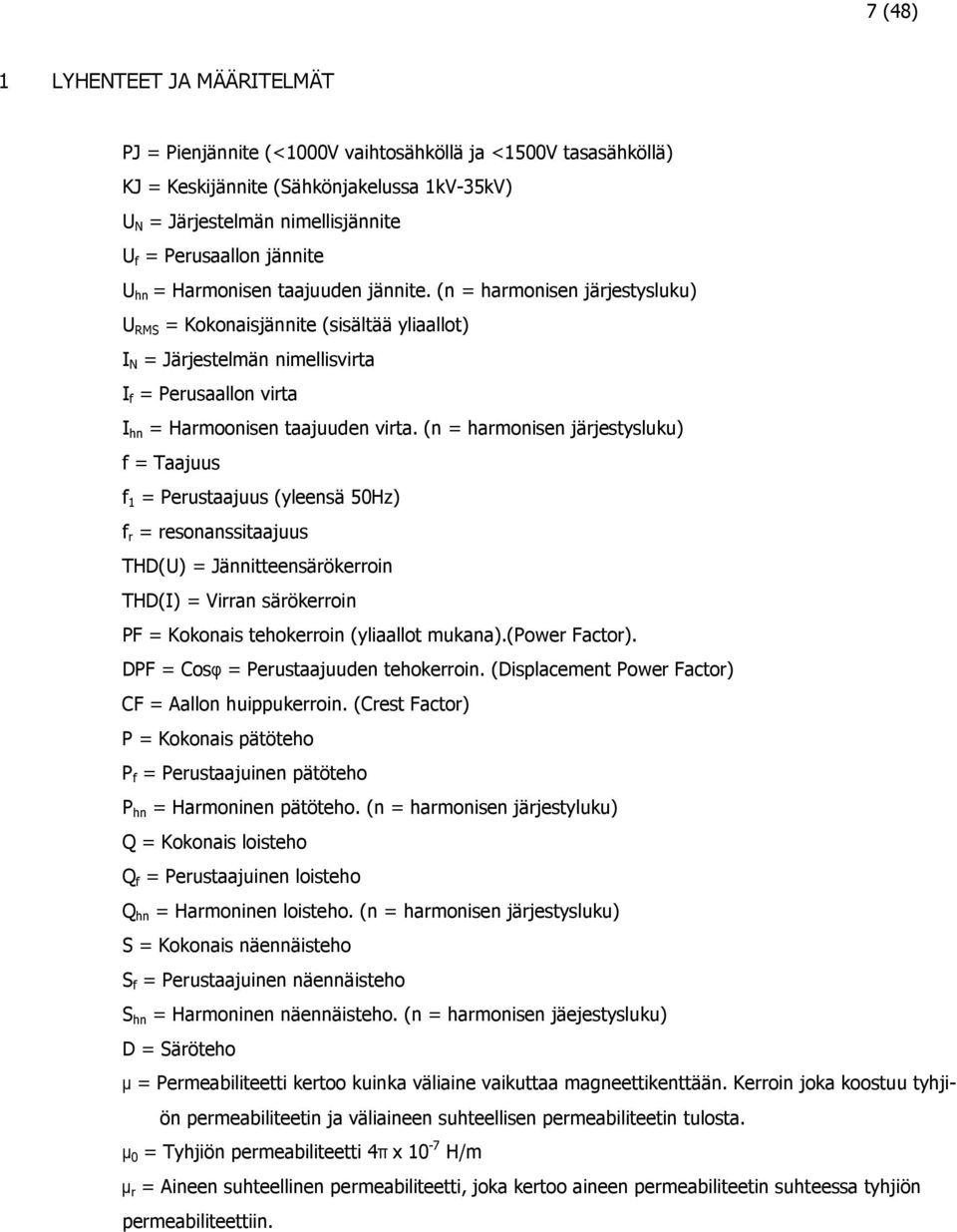 (n = harmonisen järjestysluku) U RMS = Kokonaisjännite (sisältää yliaallot) I N = Järjestelmän nimellisvirta I f = Perusaallon virta I hn = Harmoonisen taajuuden virta.