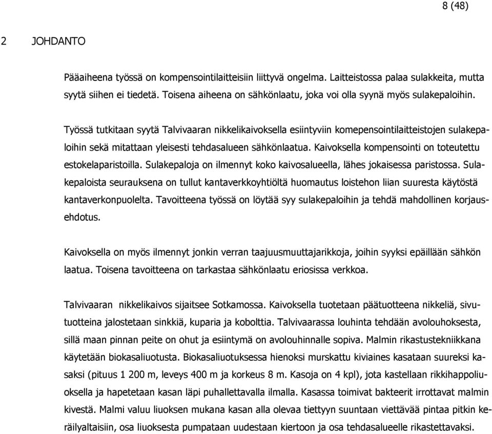Työssä tutkitaan syytä Talvivaaran nikkelikaivoksella esiintyviin komepensointilaitteistojen sulakepaloihin sekä mitattaan yleisesti tehdasalueen sähkönlaatua.