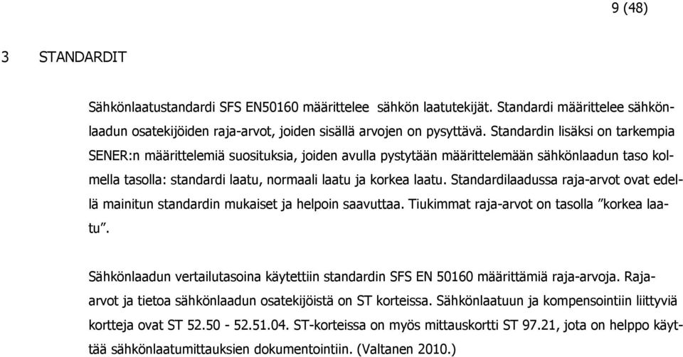 Standardilaadussa raja-arvot ovat edellä mainitun standardin mukaiset ja helpoin saavuttaa. Tiukimmat raja-arvot on tasolla korkea laatu.