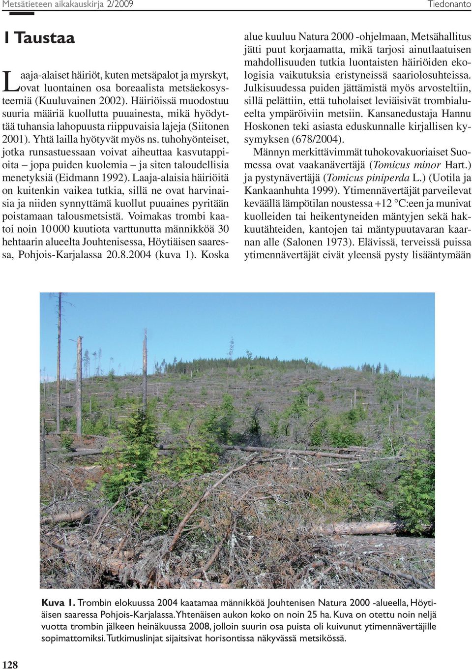 tuhohyönteiset, jotka runsastuessaan voivat aiheuttaa kasvutappioita jopa puiden kuolemia ja siten taloudellisia menetyksiä (Eidmann 1992).