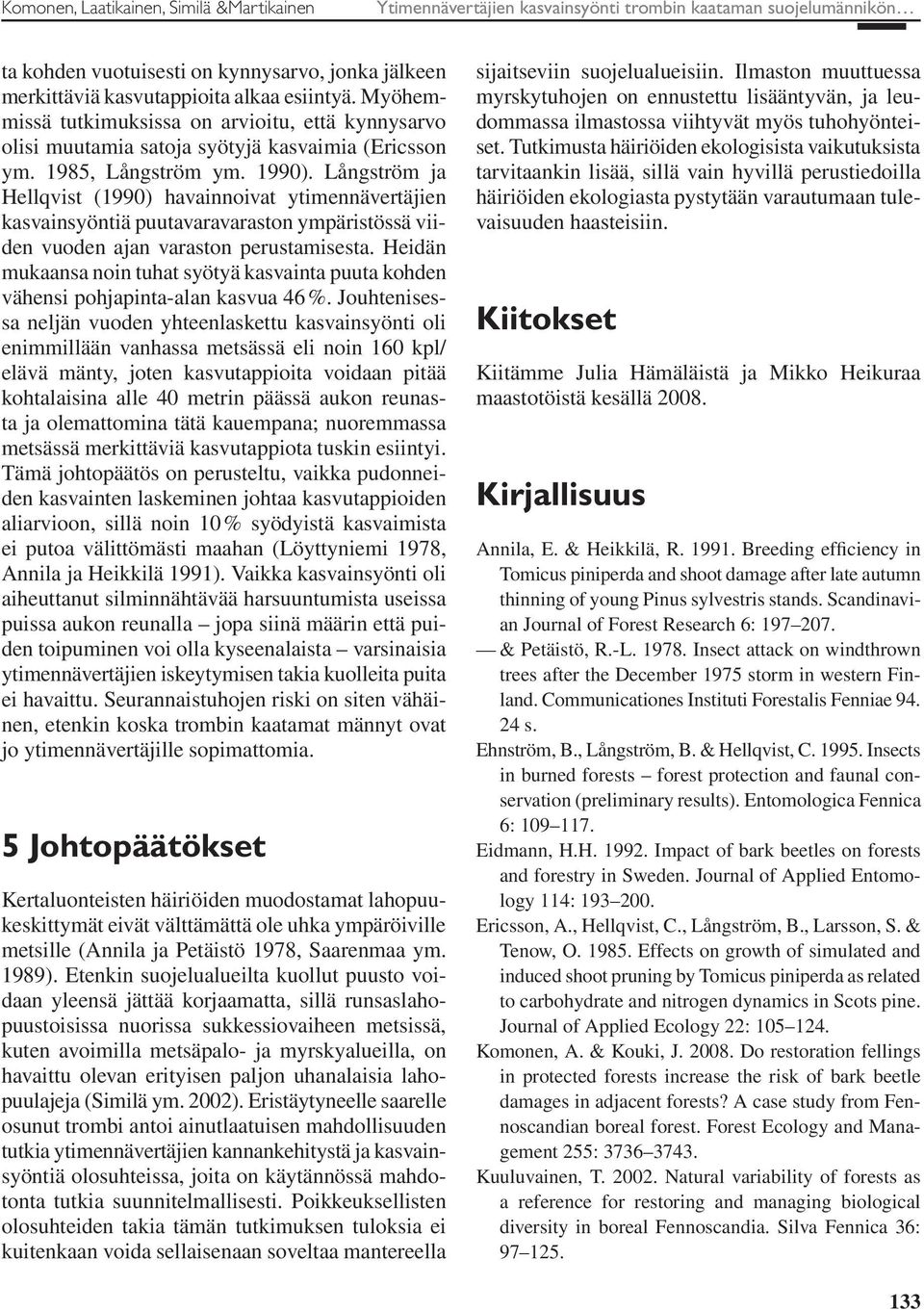 Långström ja Hellqvist (1990) havainnoivat ytimennävertäjien kasvainsyöntiä puutavaravaraston ympäristössä viiden vuoden ajan varaston perustamisesta.