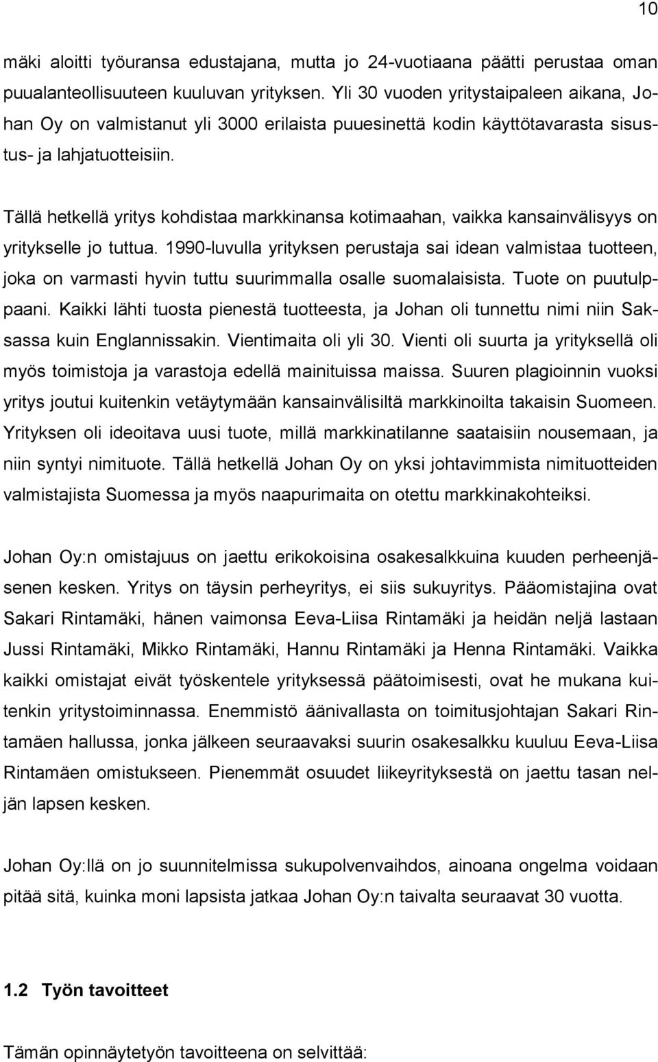Tällä hetkellä yritys kohdistaa markkinansa kotimaahan, vaikka kansainvälisyys on yritykselle jo tuttua.