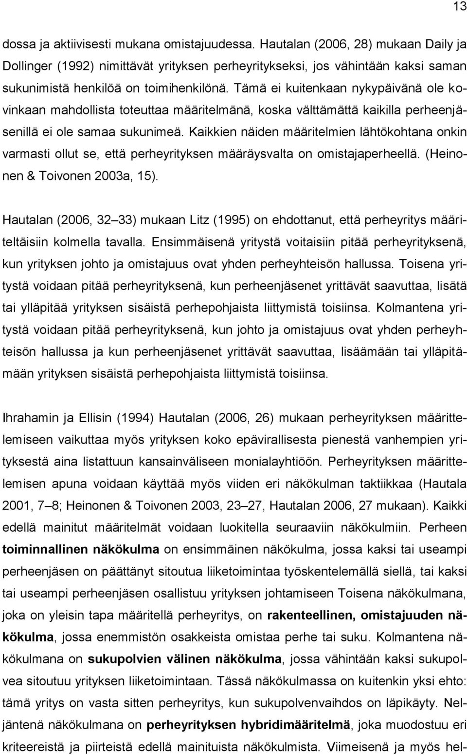Tämä ei kuitenkaan nykypäivänä ole kovinkaan mahdollista toteuttaa määritelmänä, koska välttämättä kaikilla perheenjäsenillä ei ole samaa sukunimeä.