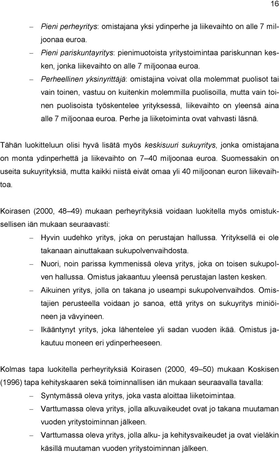 Perheellinen yksinyrittäjä: omistajina voivat olla molemmat puolisot tai vain toinen, vastuu on kuitenkin molemmilla puolisoilla, mutta vain toinen puolisoista työskentelee yrityksessä, liikevaihto
