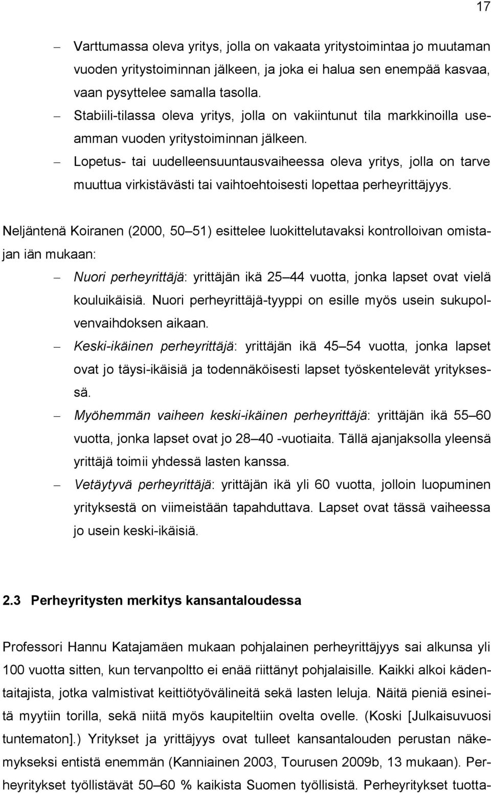 Lopetus- tai uudelleensuuntausvaiheessa oleva yritys, jolla on tarve muuttua virkistävästi tai vaihtoehtoisesti lopettaa perheyrittäjyys.