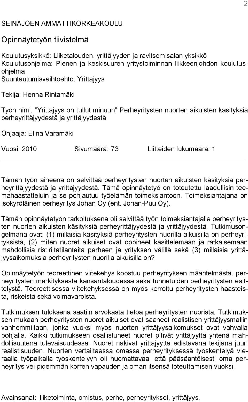 Ohjaaja: Elina Varamäki Vuosi: 2010 Sivumäärä: 73 Liitteiden lukumäärä: 1 Tämän työn aiheena on selvittää perheyritysten nuorten aikuisten käsityksiä perheyrittäjyydestä ja yrittäjyydestä.