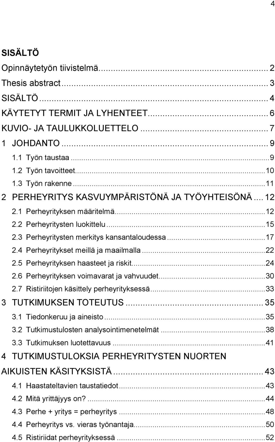 .. 17 2.4 Perheyritykset meillä ja maailmalla... 22 2.5 Perheyrityksen haasteet ja riskit... 24 2.6 Perheyrityksen voimavarat ja vahvuudet... 30 2.7 Ristiriitojen käsittely perheyrityksessä.
