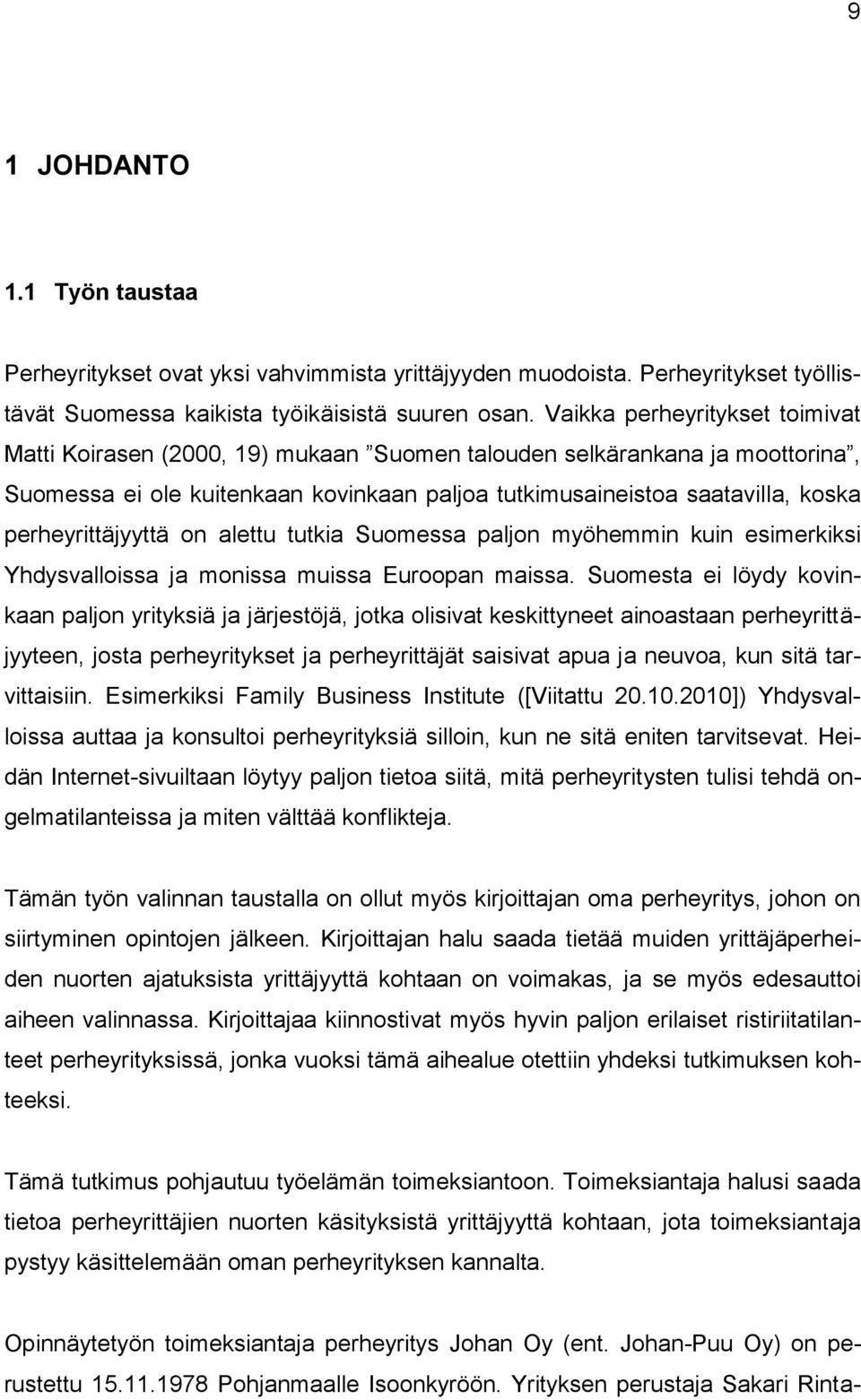 perheyrittäjyyttä on alettu tutkia Suomessa paljon myöhemmin kuin esimerkiksi Yhdysvalloissa ja monissa muissa Euroopan maissa.