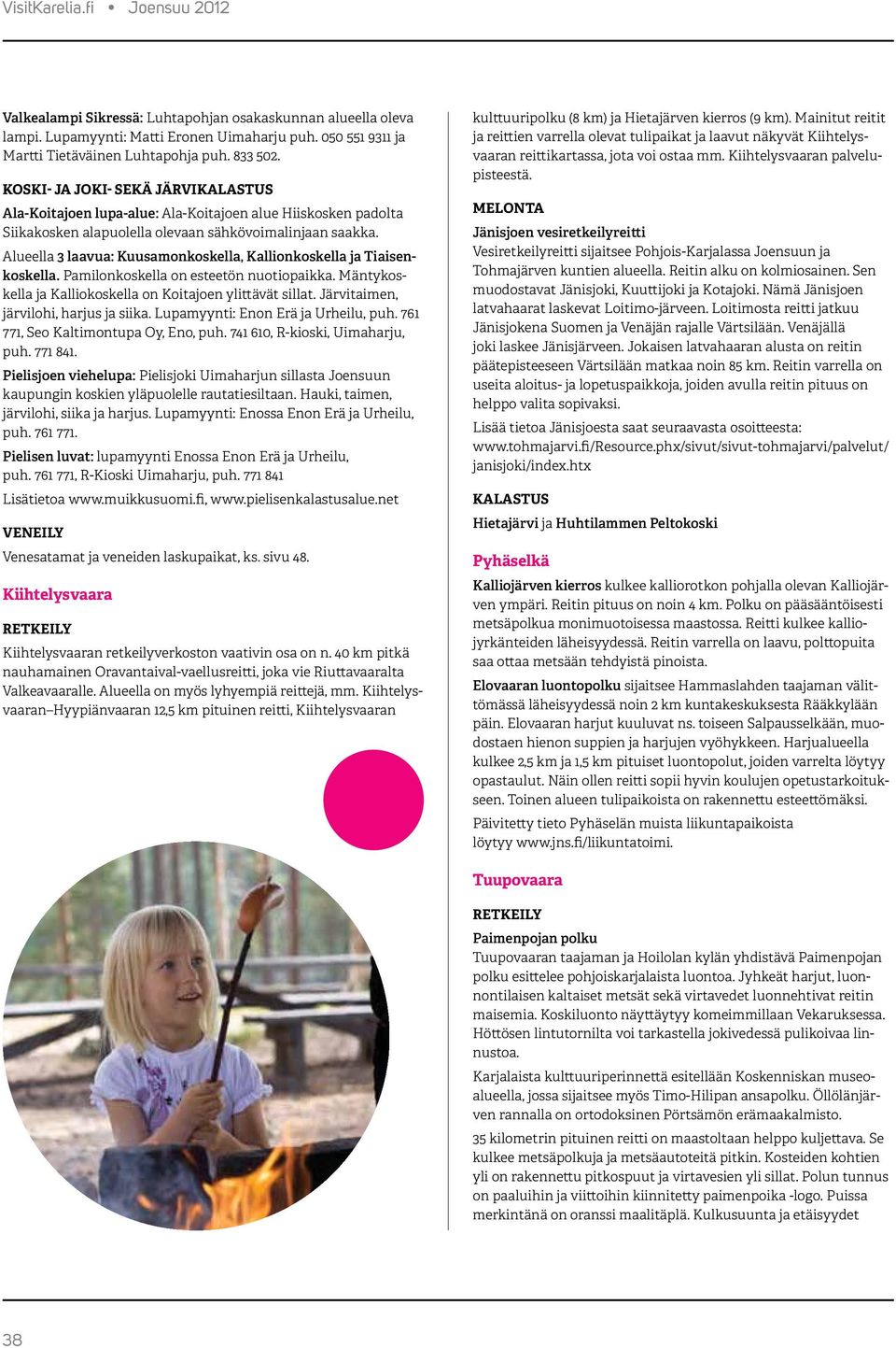 Alueella 3 laavua: Kuusamonkoskella, Kallionkoskella ja Tiaisenkoskella. Pamilonkoskella on esteetön nuotiopaikka. Mäntykoskella ja Kalliokoskella on Koitajoen ylittävät sillat.