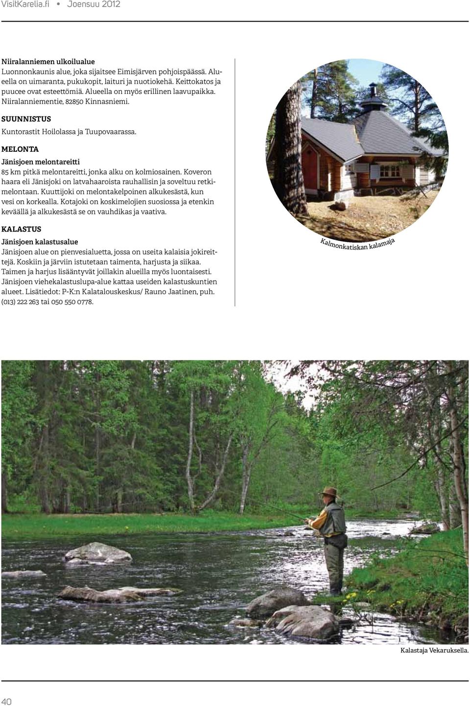 Jänisjoen melontareitti 85 km pitkä melontareitti, jonka alku on kolmiosainen. Koveron haara eli Jänisjoki on latvahaaroista rauhallisin ja soveltuu retkimelontaan.