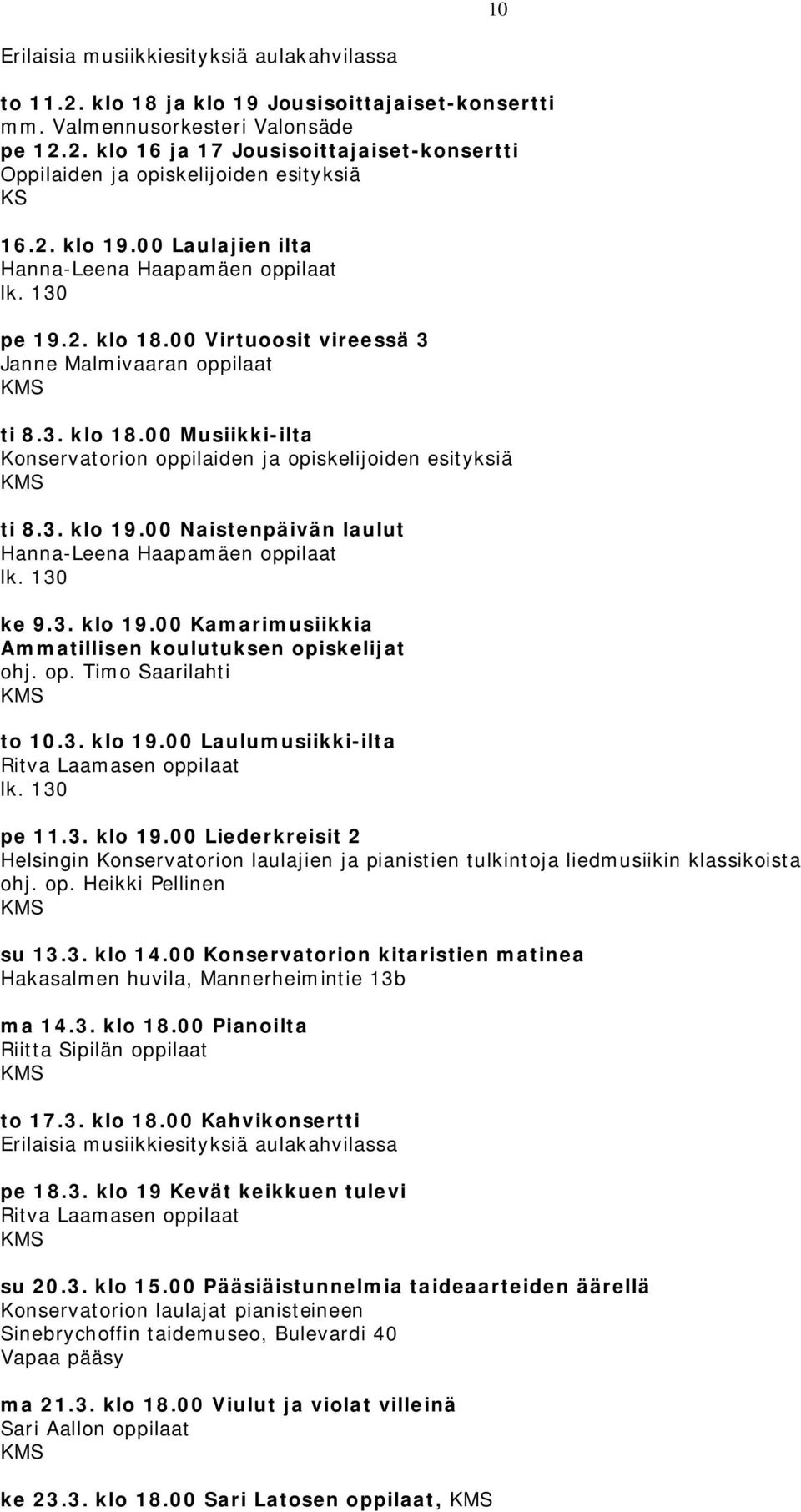 3. klo 19.00 Naistenpäivän laulut Hanna-Leena Haapamäen oppilaat lk. 130 ke 9.3. klo 19.00 Kamarimusiikkia Ammatillisen koulutuksen opiskelijat ohj. op. Timo Saarilahti to 10.3. klo 19.00 Laulumusiikki-ilta Ritva Laamasen oppilaat lk.