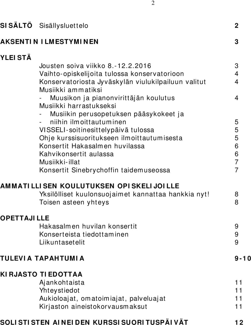 kurssisuoritukseen ilmoittautumisesta 5 Konsertit Hakasalmen huvilassa 6 Kahvikonsertit aulassa 6 Musiikki-illat 7 Konsertit Sinebrychoffin taidemuseossa 7 AMMATILLISEN KOULUTUKSEN OPISKELIJOILLE