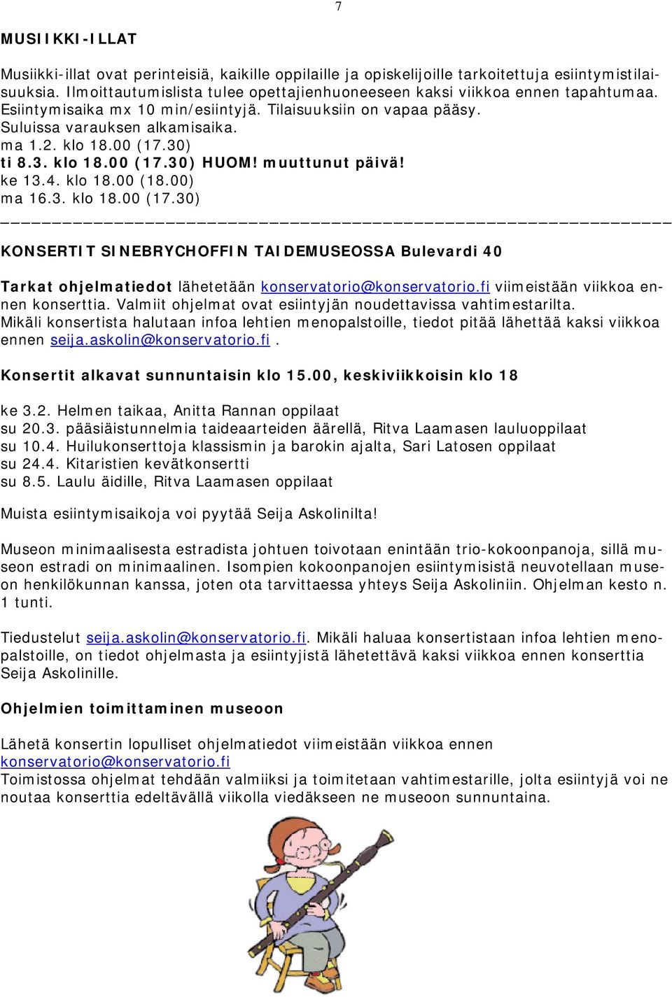 30) ti 8.3. klo 18.00 (17.30) HUOM! muuttunut päivä! ke 13.4. klo 18.00 (18.00) ma 16.3. klo 18.00 (17.30) KONSERTIT SINEBRYCHOFFIN TAIDEMUSEOSSA Bulevardi 40 Tarkat ohjelmatiedot lähetetään konservatorio@konservatorio.