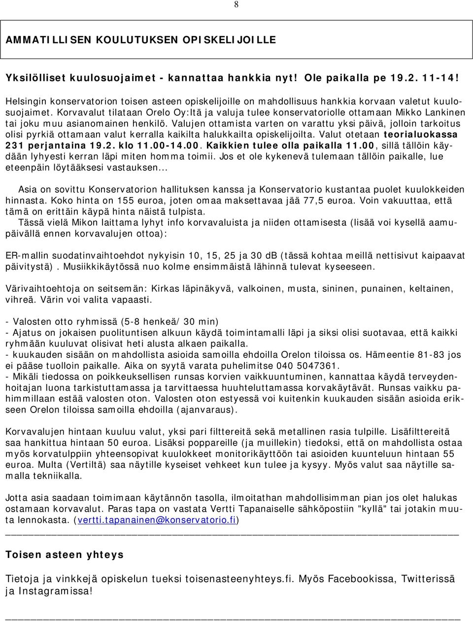 Korvavalut tilataan Orelo Oy:ltä ja valuja tulee konservatoriolle ottamaan Mikko Lankinen tai joku muu asianomainen henkilö.