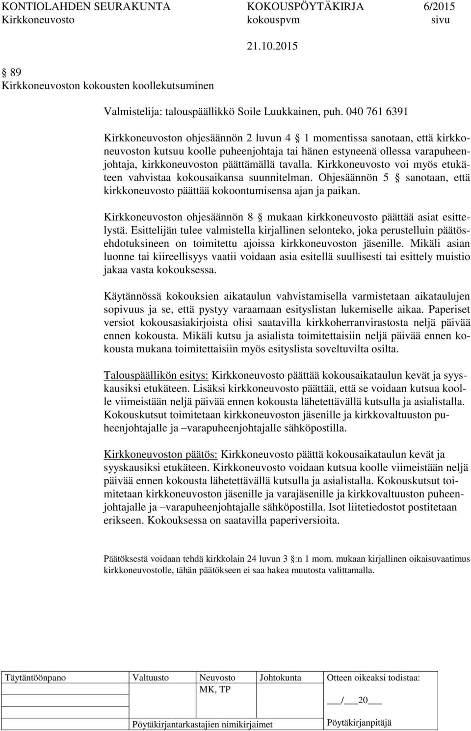 tavalla. Kirkkoneuvosto voi myös etukäteen vahvistaa kokousaikansa suunnitelman. Ohjesäännön 5 sanotaan, että kirkkoneuvosto päättää kokoontumisensa ajan ja paikan.