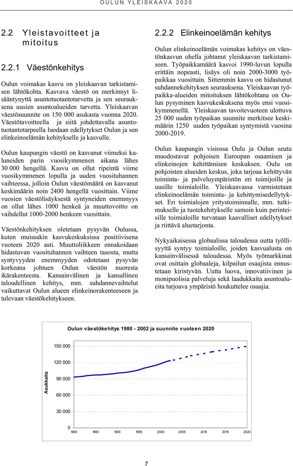 Väestötavoitteella ja siitä johdettavalla asuntotuotantotarpeella luodaan edellytykset Oulun ja sen elinkeinoelämän kehitykselle ja kasvulle.