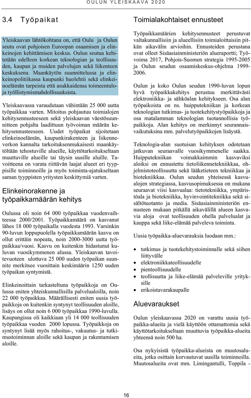 Maankäytön suunnittelussa ja elinkeinopolitiikassa kaupunki huolehtii sekä elinkeinoelämän tarpeista että asukkaidensa toimeentuloja työllistymismahdollisuuksista.