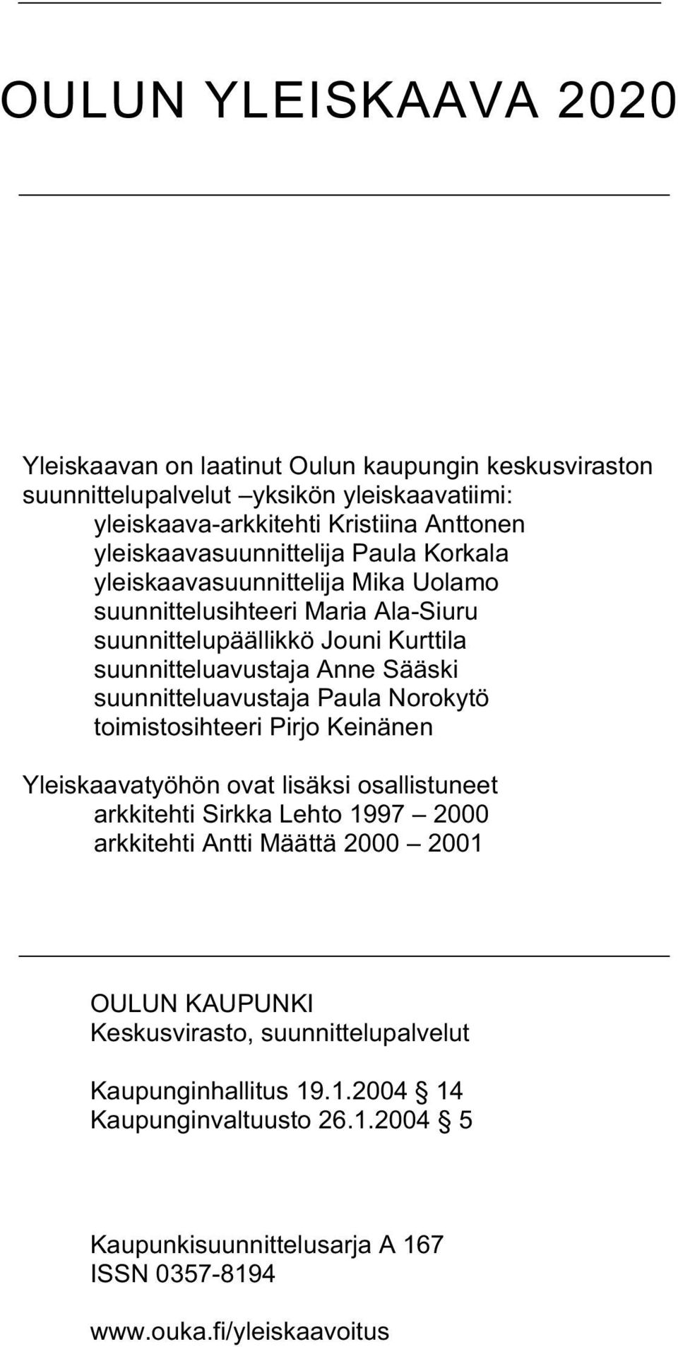 Paula Norokytö toimistosihteeri Pirjo Keinänen Yleiskaavatyöhön ovat lisäksi osallistuneet arkkitehti Sirkka Lehto 1997 2000 arkkitehti Antti Määttä 2000 2001 OULUN