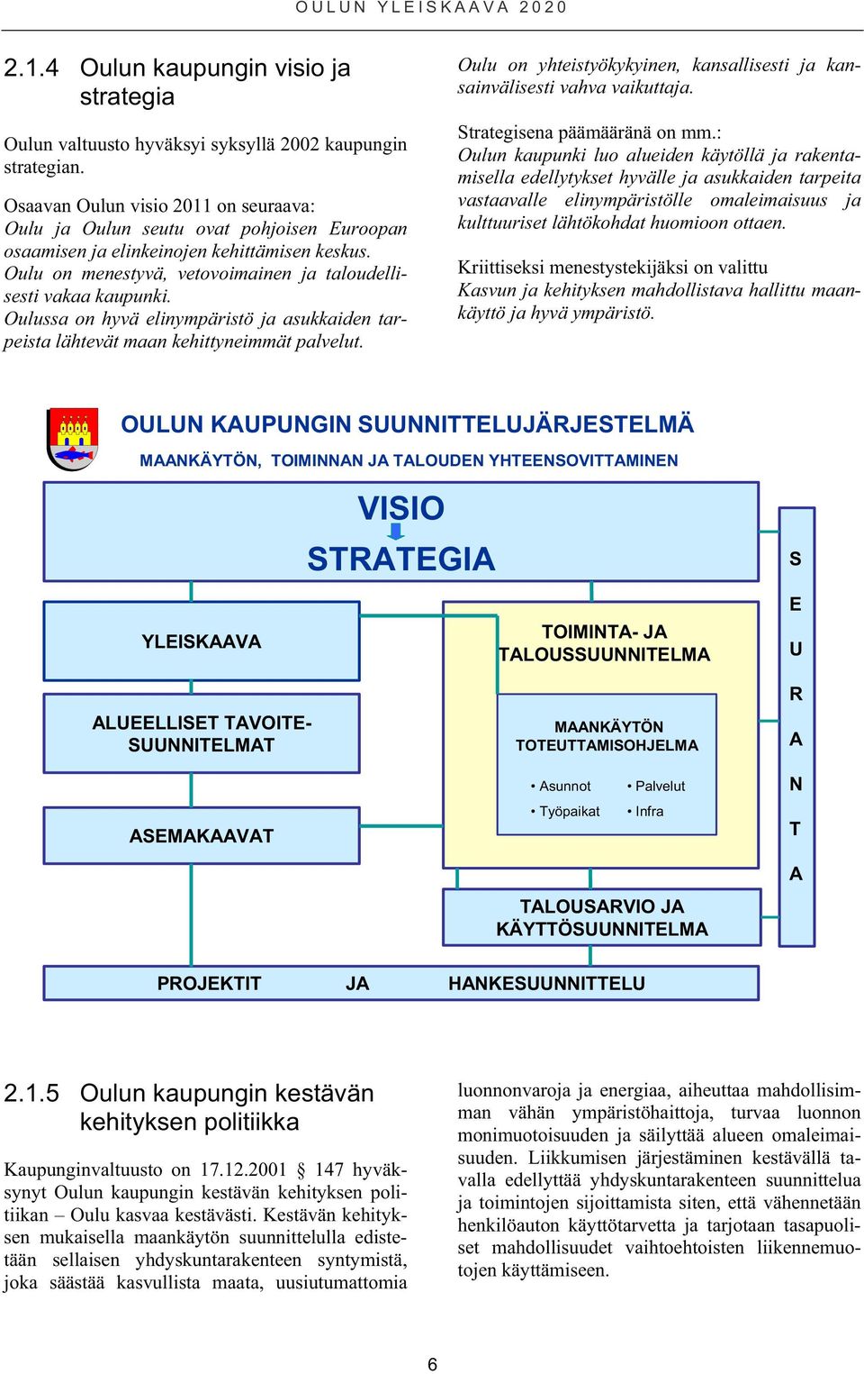 Oulussa on hyvä elinympäristö ja asukkaiden tarpeista lähtevät maan kehittyneimmät palvelut. Oulu on yhteistyökykyinen, kansallisesti ja kansainvälisesti vahva vaikuttaja.