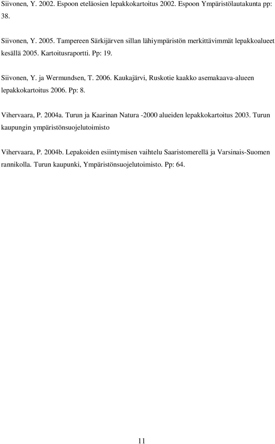 Kaukajärvi, Ruskotie kaakko asemakaava-alueen lepakkokartoitus 2006. Pp: 8. Vihervaara, P. 2004a.