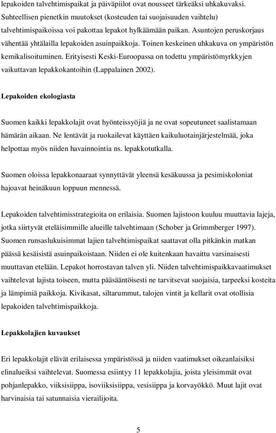 Toinen keskeinen uhkakuva on ympäristön kemikalisoituminen. Erityisesti Keski-Euroopassa on todettu ympäristömyrkkyjen vaikuttavan lepakkokantoihin (Lappalainen 2002).