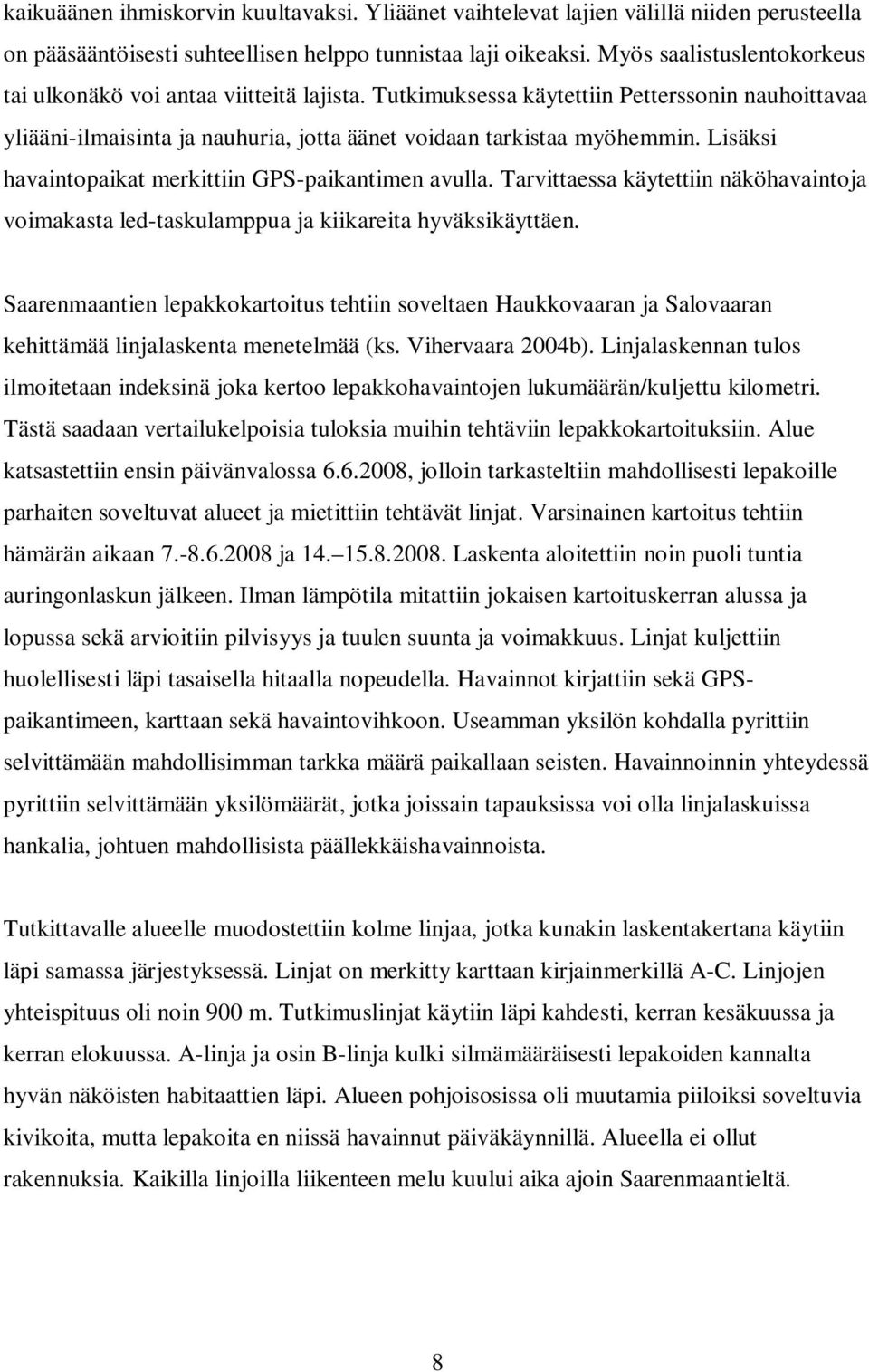 Lisäksi havaintopaikat merkittiin GPS-paikantimen avulla. Tarvittaessa käytettiin näköhavaintoja voimakasta led-taskulamppua ja kiikareita hyväksikäyttäen.