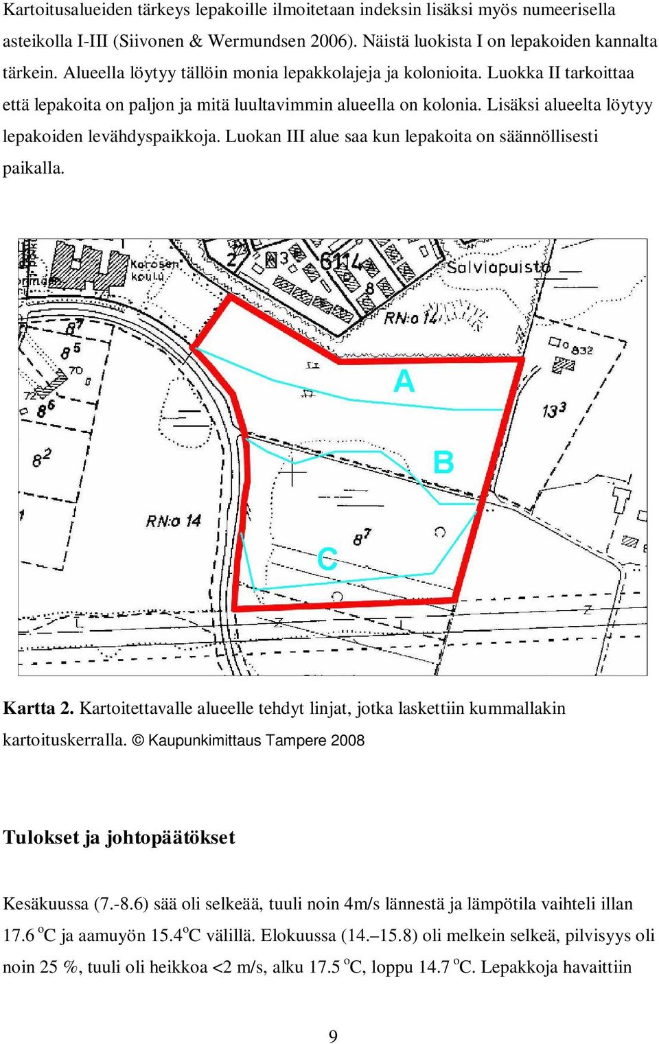 Luokan III alue saa kun lepakoita on säännöllisesti paikalla. Kartta 2. Kartoitettavalle alueelle tehdyt linjat, jotka laskettiin kummallakin kartoituskerralla.