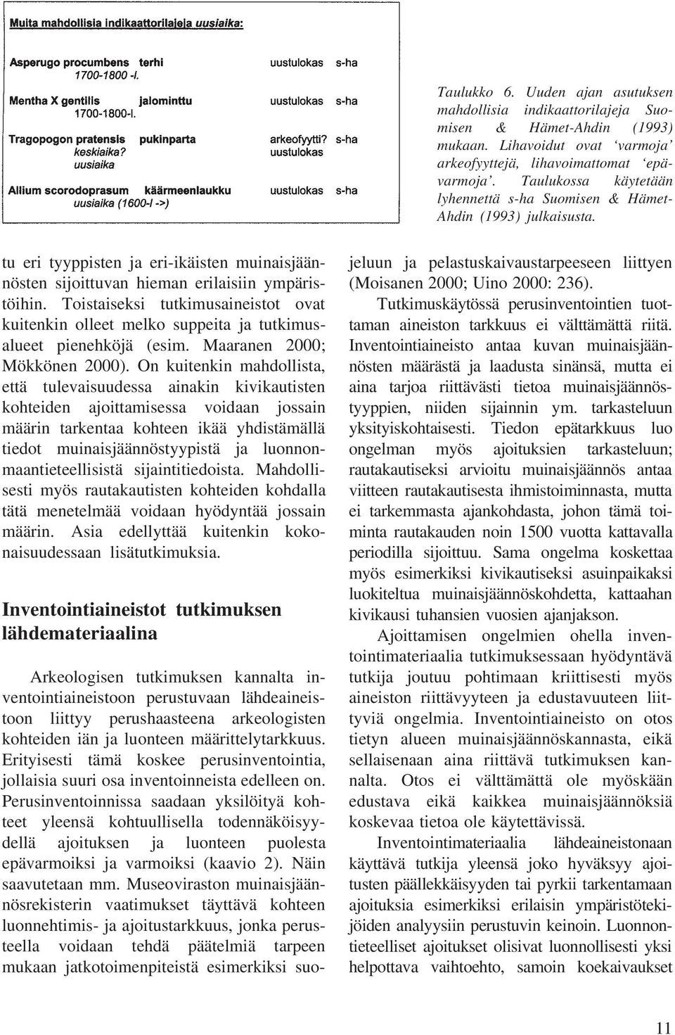 Toistaiseksi tutkimusaineistot ovat kuitenkin olleet melko suppeita ja tutkimusalueet pienehköjä (esim. Maaranen 2000; Mökkönen 2000).