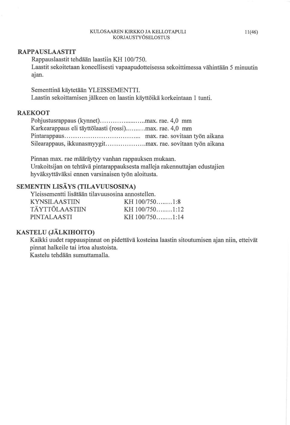 4,0 mm Karkearappaus eli täyttölaasti (rossi)... max. rae. 4,0 mm Pintarappaus............ max. rae. sovitaan työn aikana Silearappaus, ikkunasmyygit....... max. rae. sovitaan työn aikana Pinnan max.