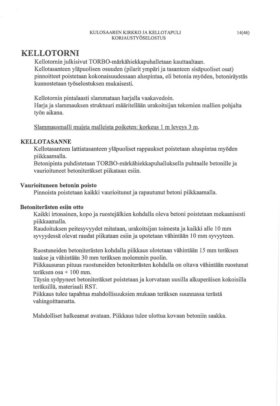 mukaisesti. Kellotornin pintalaasti slammataan harjalla vaakavedoin. Harja ja slammauksen struktuuri määritellään urakoitsijan tekemien mallien pohjalta työn aikana.