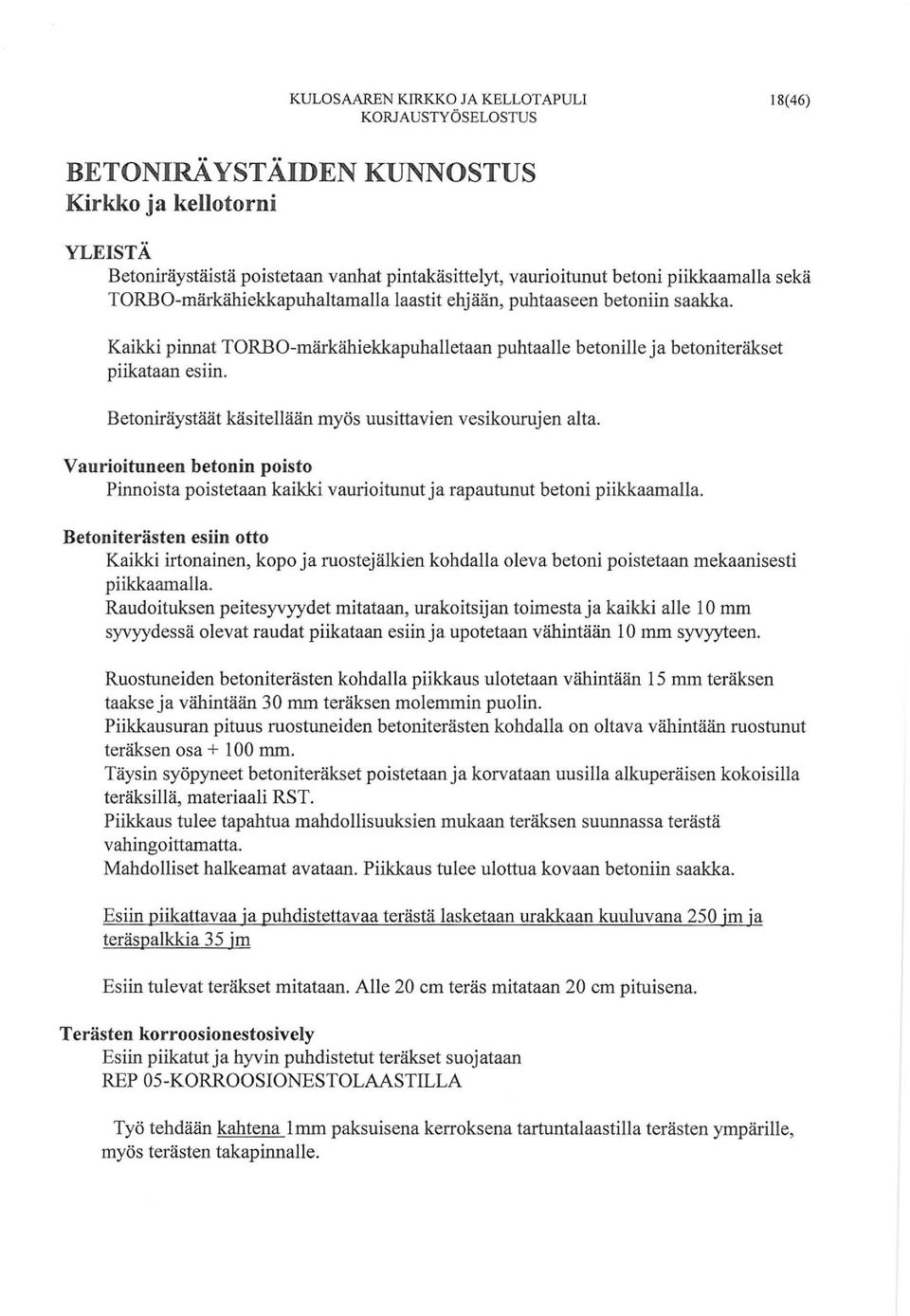 Betoniräystäät käsitellään myös uusittavien vesikourujen alta. Vaurioituneen betonin poisto Pinnoista poistetaan kaikki vaurioitunut ja rapautunut betoni piikkaamalla.