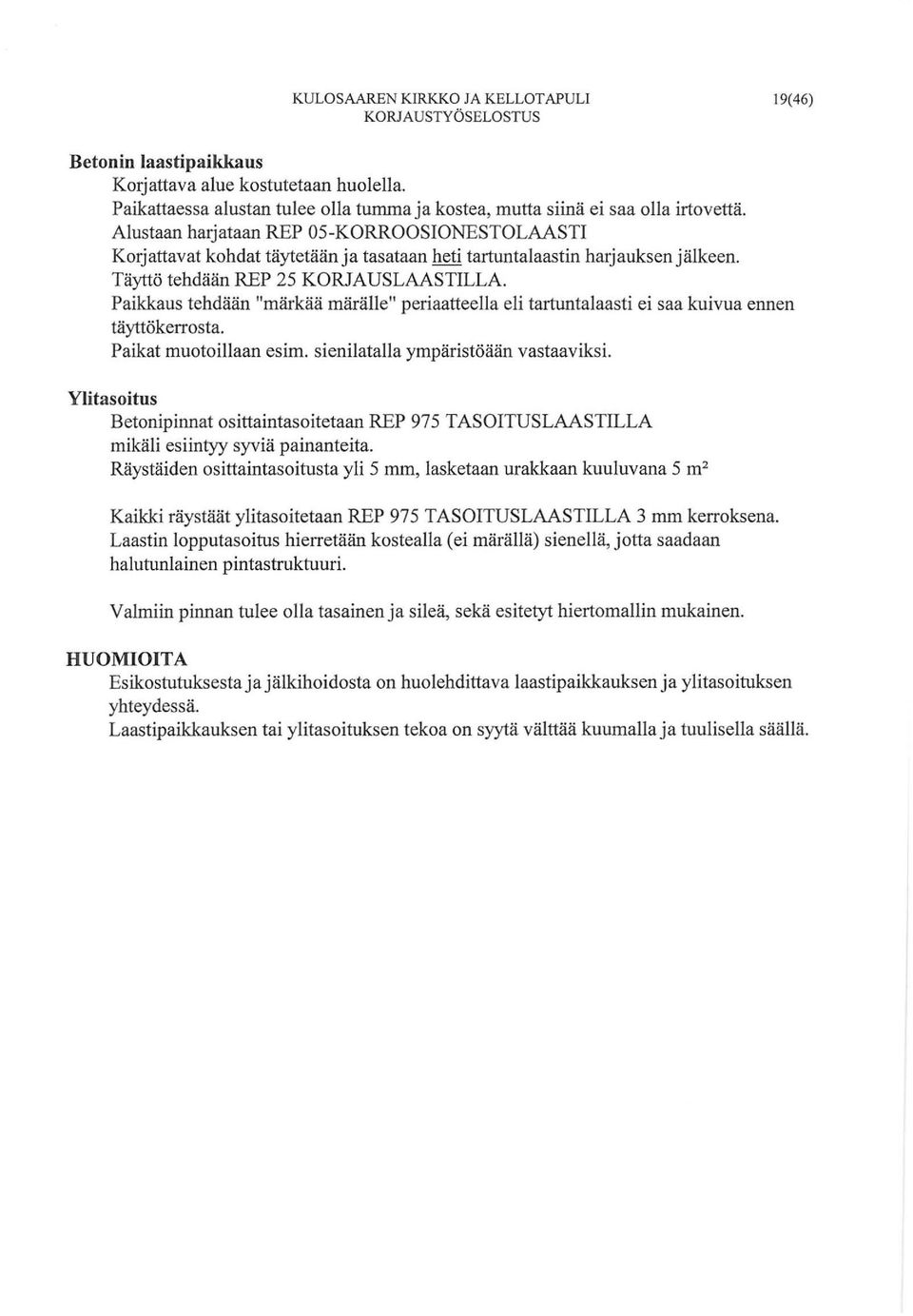 Paikkaus tehdään "märkää märälle" periaatteella eli tartuntalaasti ei saa kuivua ennen täyttökerrosta. Paikat muotoillaan esim. sienilatalla ympäristöään vastaaviksi.