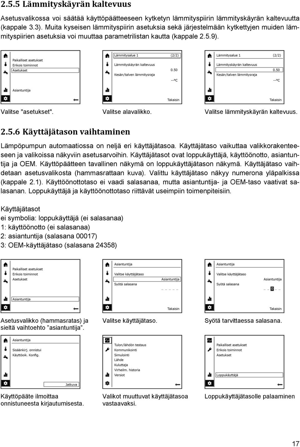 Valitse lämmityskäyrän kaltevuus. 2.5.6 Käyttäjätason vaihtaminen Lämpöpumpun automaatiossa on neljä eri käyttäjätasoa.