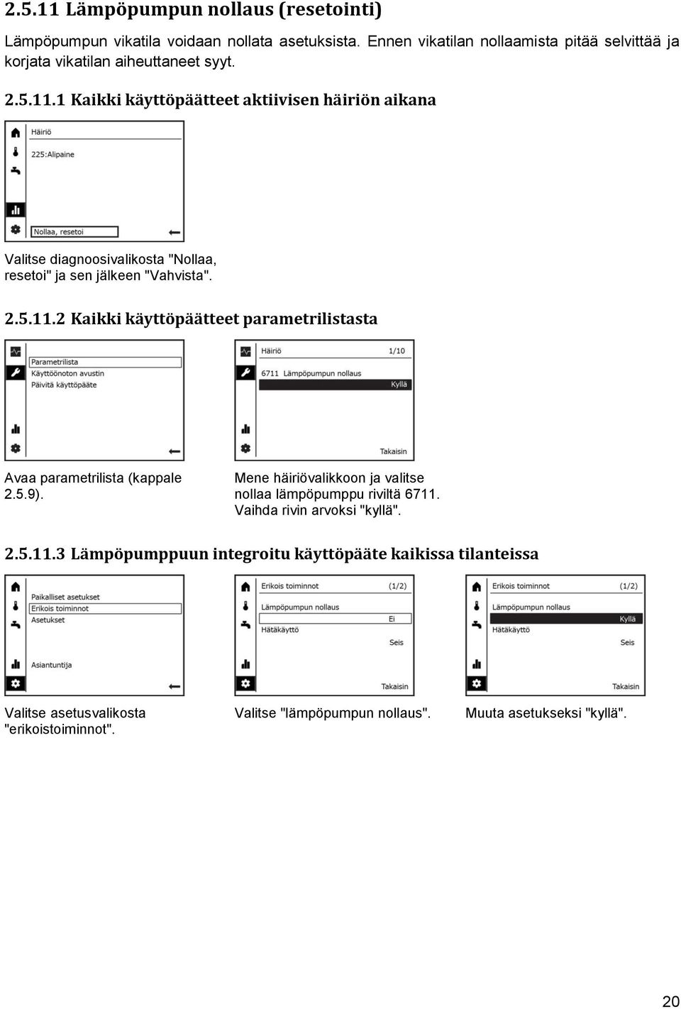 1 Kaikki käyttöpäätteet aktiivisen häiriön aikana Valitse diagnoosivalikosta "Nollaa, resetoi" ja sen jälkeen "Vahvista". 2.5.11.