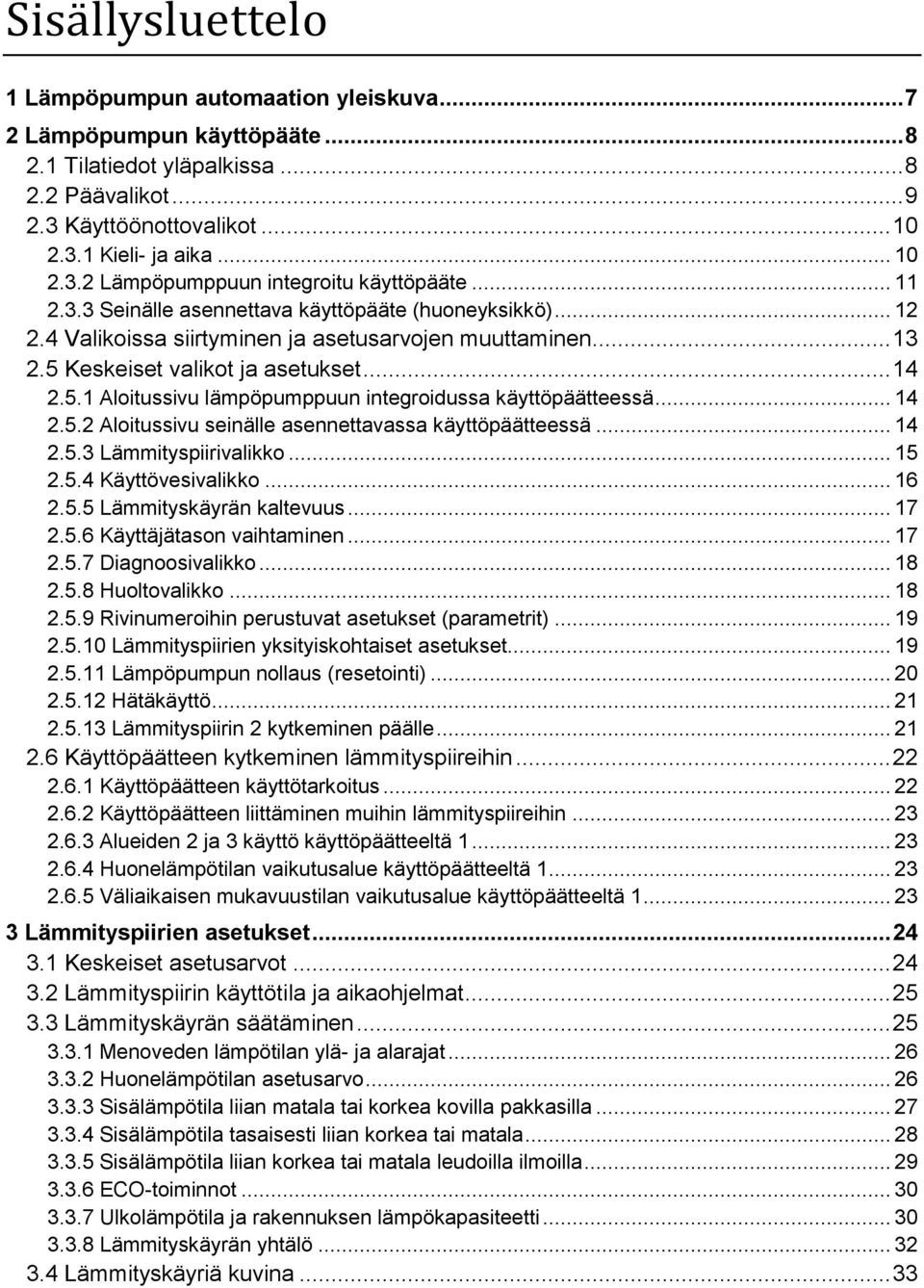 .. 14 2.5.2 Aloitussivu seinälle asennettavassa käyttöpäätteessä... 14 2.5.3 Lämmityspiirivalikko... 15 2.5.4 Käyttövesivalikko... 16 2.5.5 Lämmityskäyrän kaltevuus... 17 2.5.6 Käyttäjätason vaihtaminen.