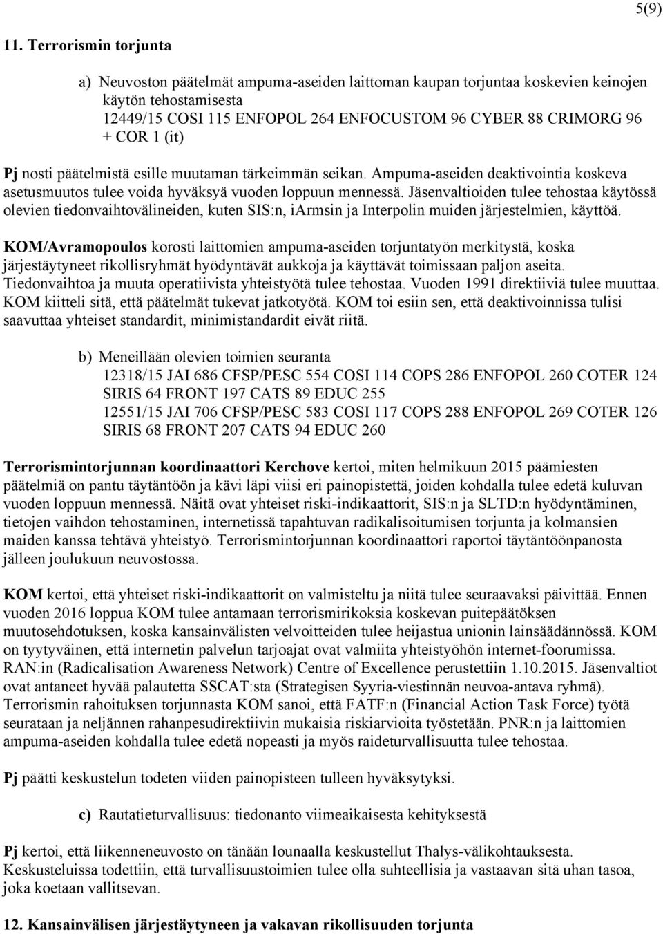 (it) Pj nosti päätelmistä esille muutaman tärkeimmän seikan. Ampuma-aseiden deaktivointia koskeva asetusmuutos tulee voida hyväksyä vuoden loppuun mennessä.