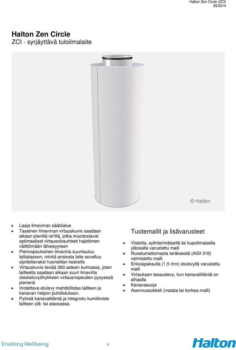 laitteella saadaan aikaan suuri ilmavirta oleskeluvyöhykkeen virtausnopeuden pysyessä pienenä Irrotettava etulevy mahdollistaa laitteen ja kanavan helpon puhdistuksen.